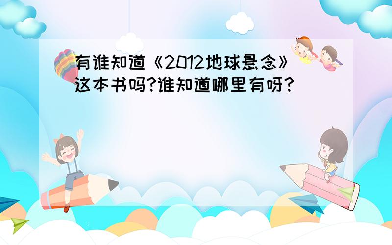 有谁知道《2012地球悬念》这本书吗?谁知道哪里有呀?