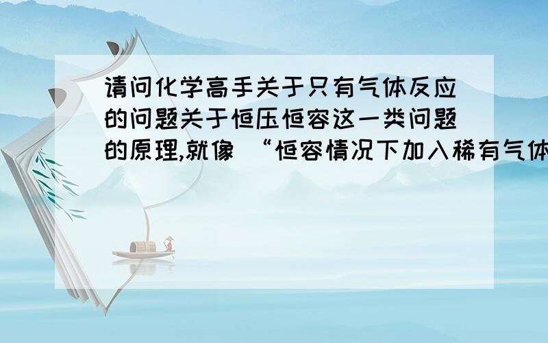 请问化学高手关于只有气体反应的问题关于恒压恒容这一类问题的原理,就像 “恒容情况下加入稀有气体化学反应速率会怎么样……” 这一类问题.