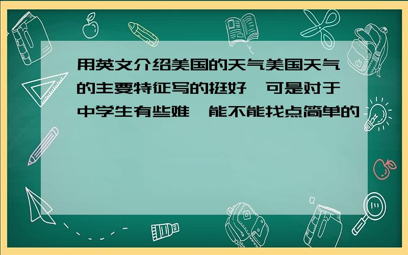 用英文介绍美国的天气美国天气的主要特征写的挺好,可是对于中学生有些难,能不能找点简单的,