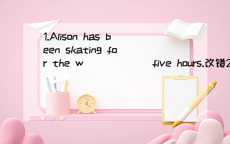 1.Alison has been skating for the w______ five hours.改错2.They found that interesting to have a picnic in the open air.3.--你游泳多长时间了?--已经整整三个小时了.--______ ______ ______ you ______ swimming?--For ______ ______ three