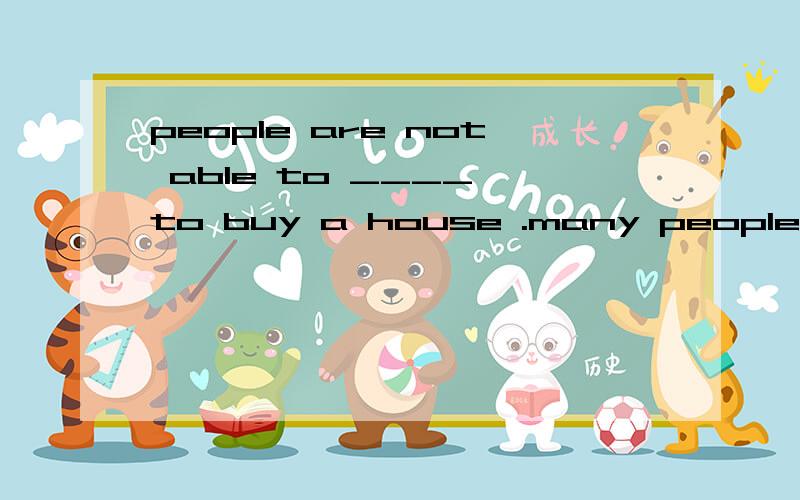 people are not able to ____ to buy a house .many people are not able to ____ to buy a house .A.make B.cause C.afford请教一下,讲出其中的语法点!...oo