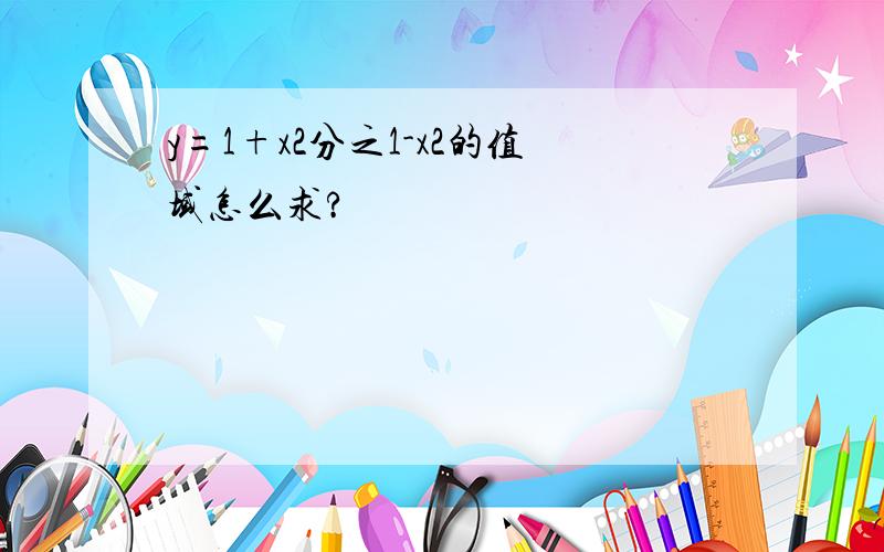 y=1+x2分之1-x2的值域怎么求?