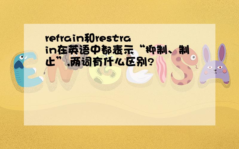 refrain和restrain在英语中都表示“抑制、制止”,两词有什么区别?