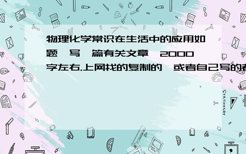 物理化学常识在生活中的应用如题,写一篇有关文章,2000字左右.上网找的复制的,或者自己写的都可以.200分,