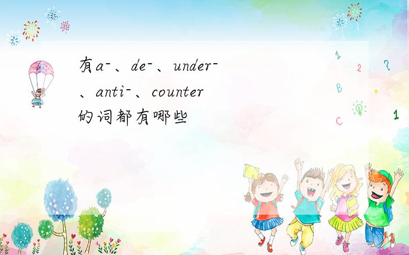 有a-、de-、under-、anti-、counter的词都有哪些