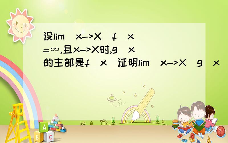 设lim(x->X)f(x)=∞,且x->X时,g(x)的主部是f(x)证明lim(x->X)g(x)=∞,且g(x)~f(x) (x->X).这是道例题,过程里有“由函数极限的局部保号性有g(x)/f(x)>=1/2”为什么g(x)/f(x)>=1/2?这个地方不知道怎么理解证明：由