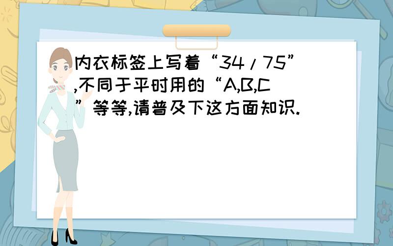 内衣标签上写着“34/75”,不同于平时用的“A,B,C”等等,请普及下这方面知识.