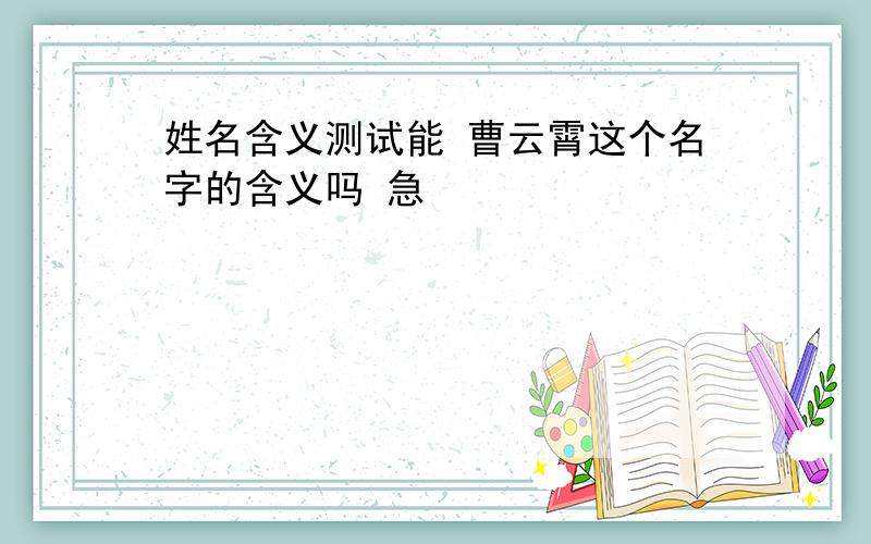 姓名含义测试能 曹云霄这个名字的含义吗 急