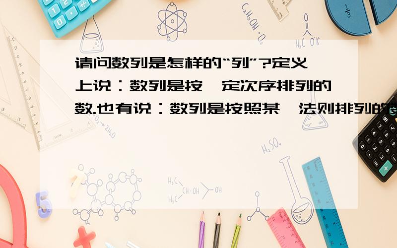 请问数列是怎样的“列”?定义上说：数列是按一定次序排列的数.也有说：数列是按照某一法则排列的数.请问她们是不是这个意思：任意的一串数{1,2,6,9,85,74,2,36,58,94……}它们只能说是集合.