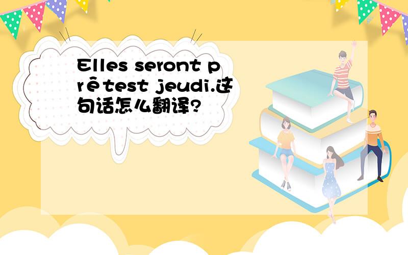 Elles seront prêtest jeudi.这句话怎么翻译?