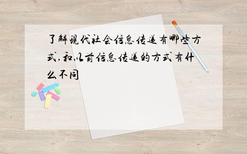 了解现代社会信息传递有哪些方式,和以前信息传递的方式有什么不同