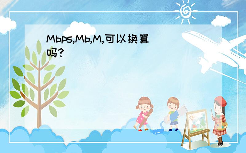 Mbps,Mb,M,可以换算吗?