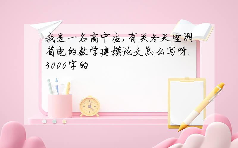 我是一名高中生,有关冬天空调省电的数学建模论文怎么写呀.3000字的