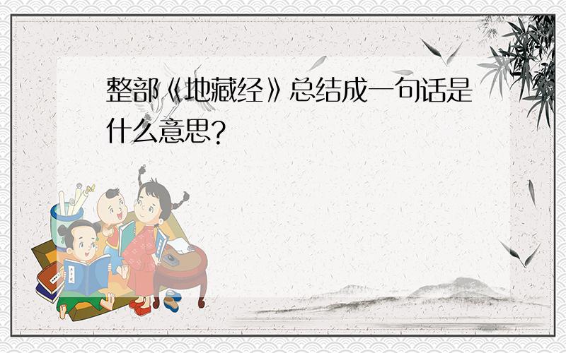 整部《地藏经》总结成一句话是什么意思?