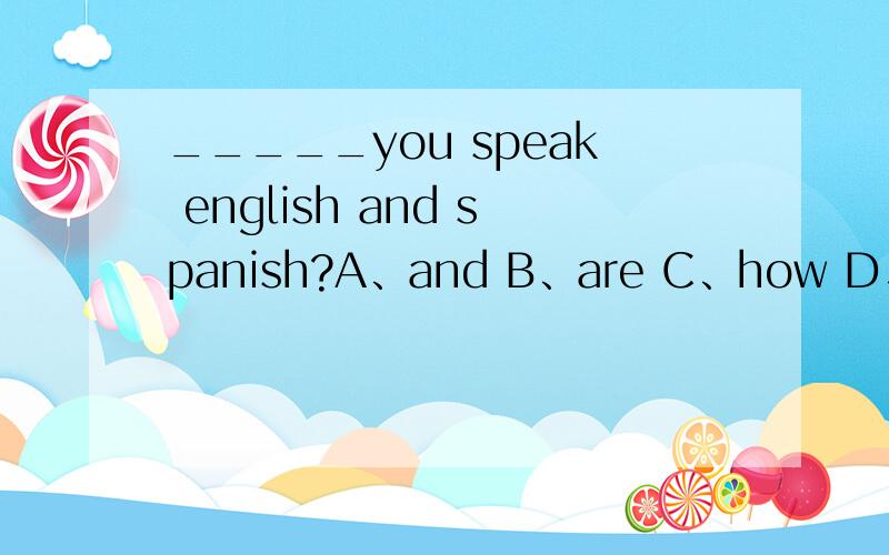 _____you speak english and spanish?A、and B、are C、how D、do