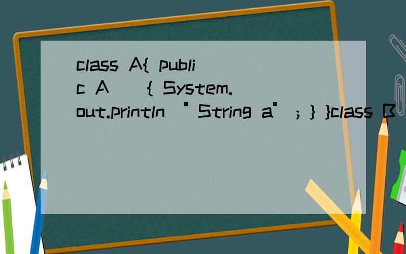 class A{ public A(){ System.out.println(