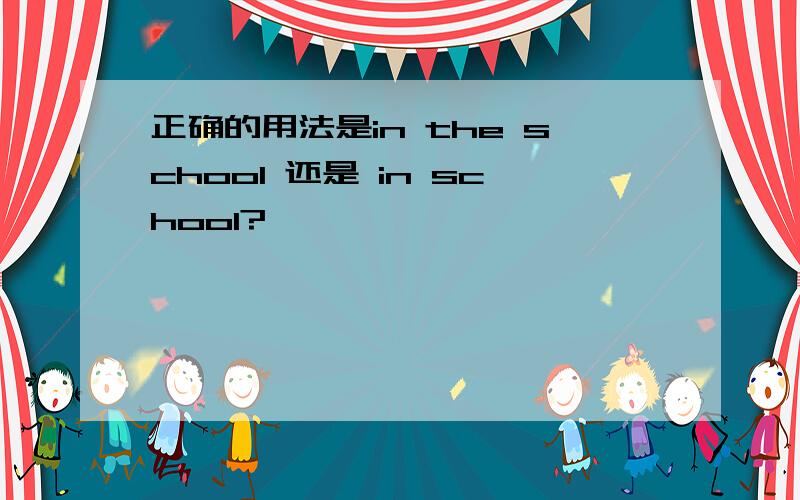 正确的用法是in the school 还是 in school?