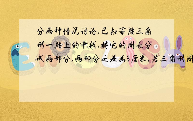 分两种情况讨论,已知等腰三角形一腰上的中线,将它的周长分成两部分,两部分之差为3厘米,若三角形周长为39厘米,求三角形各边的长