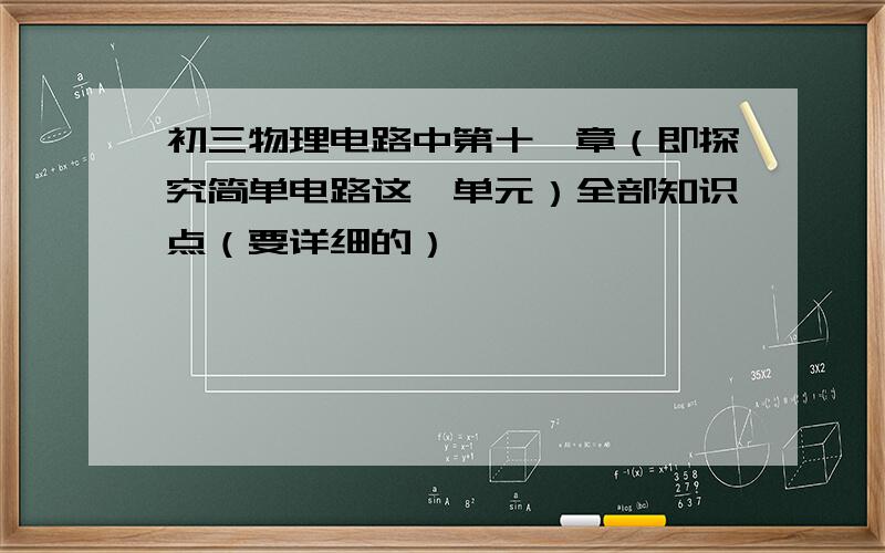 初三物理电路中第十一章（即探究简单电路这一单元）全部知识点（要详细的）