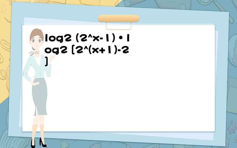 log2 (2^x-1)·log2 [2^(x+1)-2]