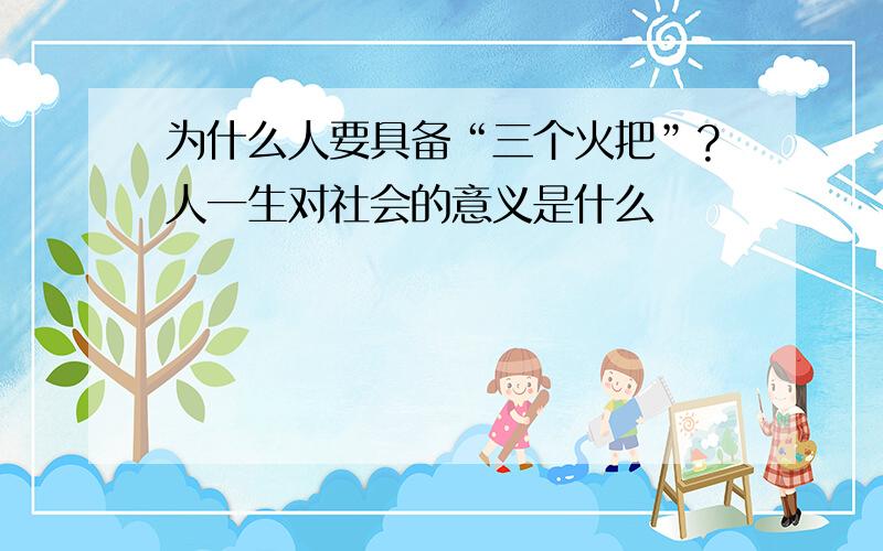 为什么人要具备“三个火把”?人一生对社会的意义是什么