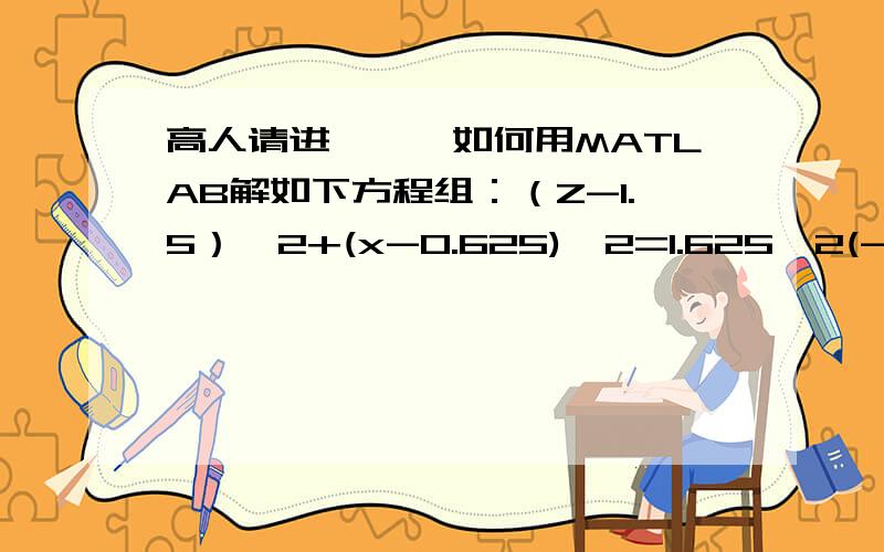 高人请进———如何用MATLAB解如下方程组：（Z-1.5）^2+(x-0.625)^2=1.625^2(-1≤x≤0)Z=b-x*tan(M)(用M、b表示x!)结果用M，b表示即可！b肯定满足