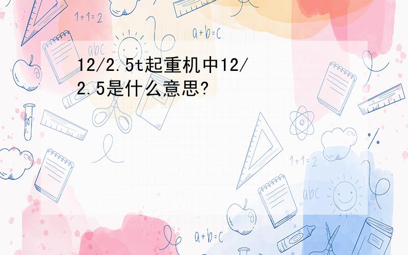 12/2.5t起重机中12/2.5是什么意思?