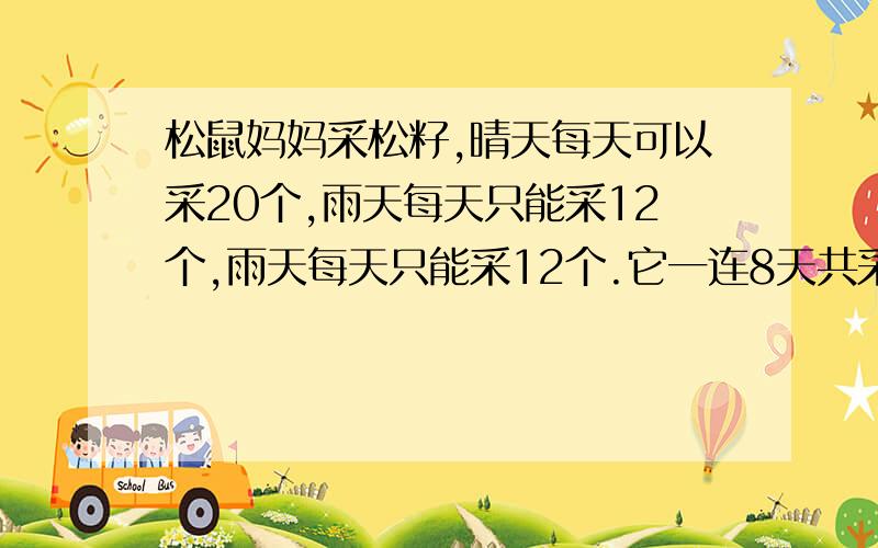 松鼠妈妈采松籽,晴天每天可以采20个,雨天每天只能采12个,雨天每天只能采12个.它一连8天共采了112个松籽,这8天有几天晴天几天雨天?