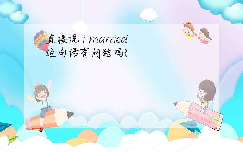 直接说 i married 这句话有问题吗?