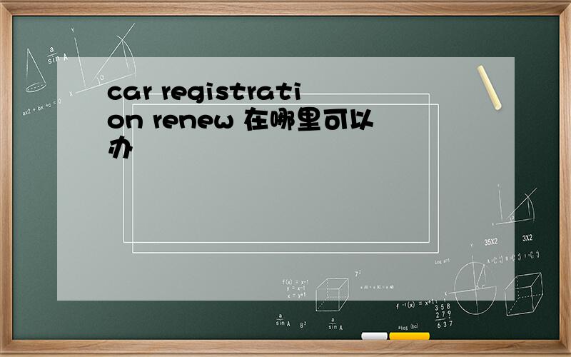 car registration renew 在哪里可以办