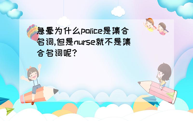 急晕为什么police是集合名词,但是nurse就不是集合名词呢?