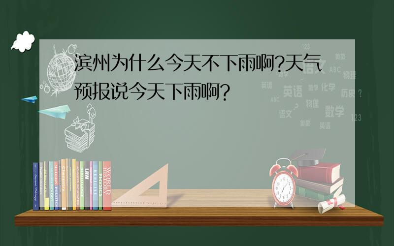 滨州为什么今天不下雨啊?天气预报说今天下雨啊?