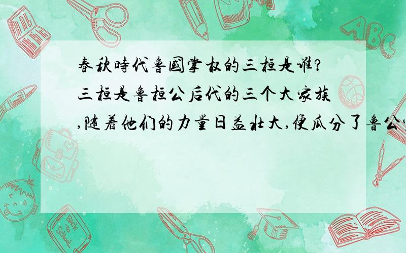 春秋时代鲁国掌权的三桓是谁?三桓是鲁桓公后代的三个大家族,随着他们的力量日益壮大,便瓜分了鲁公室的权利和财产,可这三桓是这谁呢?