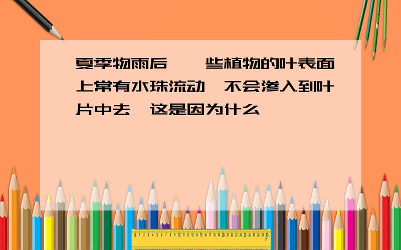 夏季物雨后,一些植物的叶表面上常有水珠流动,不会渗入到叶片中去,这是因为什么