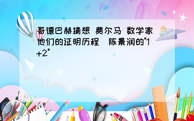 哥德巴赫猜想 费尔马 数学家他们的证明历程（陈景润的