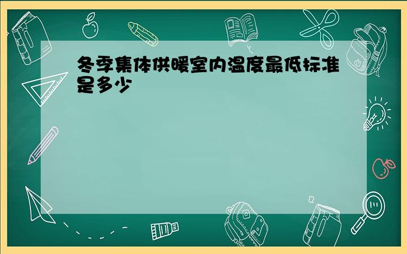 冬季集体供暖室内温度最低标准是多少