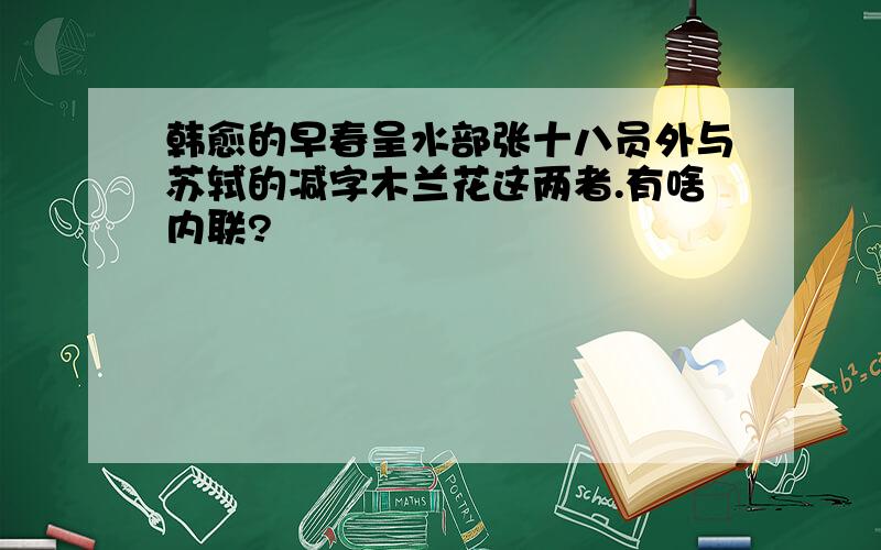 韩愈的早春呈水部张十八员外与苏轼的减字木兰花这两者.有啥内联?