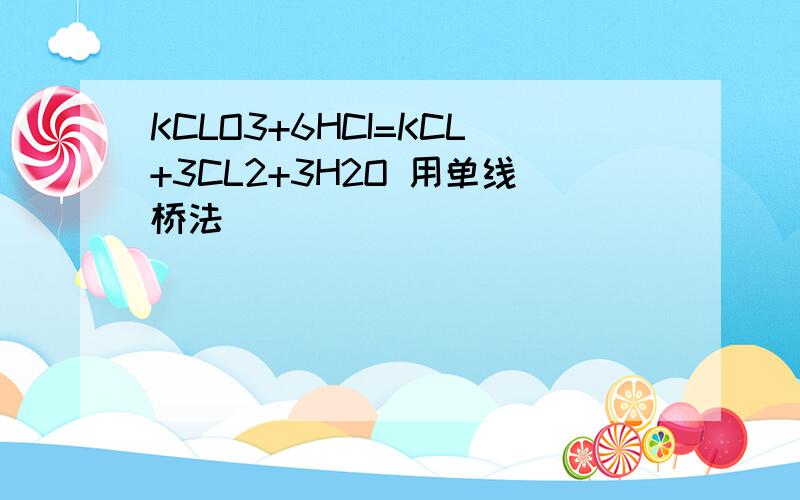 KCLO3+6HCI=KCL+3CL2+3H2O 用单线桥法