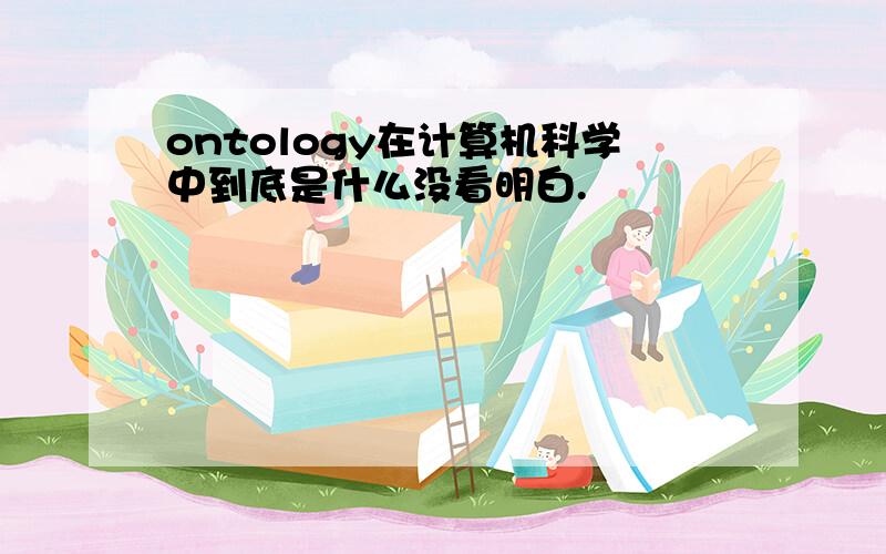 ontology在计算机科学中到底是什么没看明白.