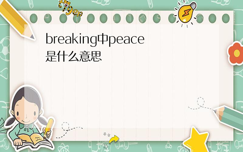 breaking中peace是什么意思