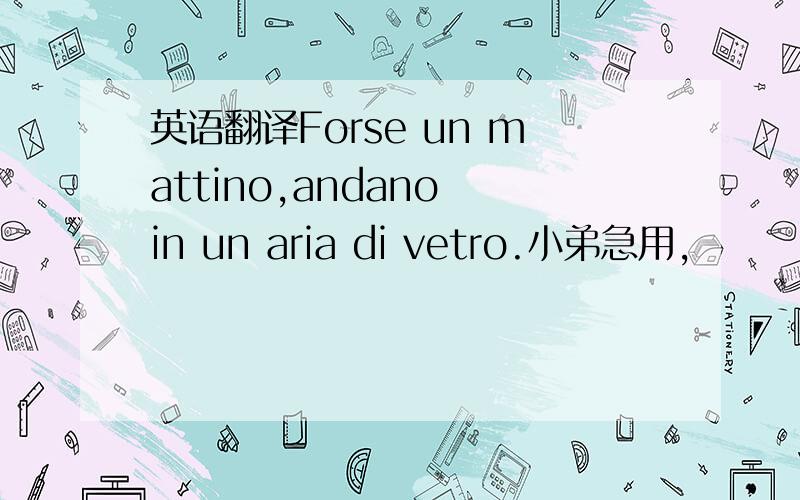 英语翻译Forse un mattino,andano in un aria di vetro.小弟急用,