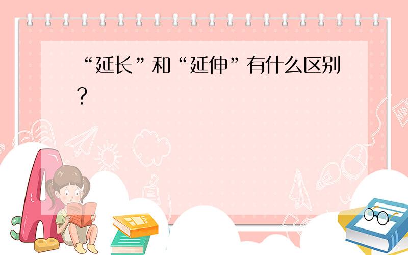 “延长”和“延伸”有什么区别?