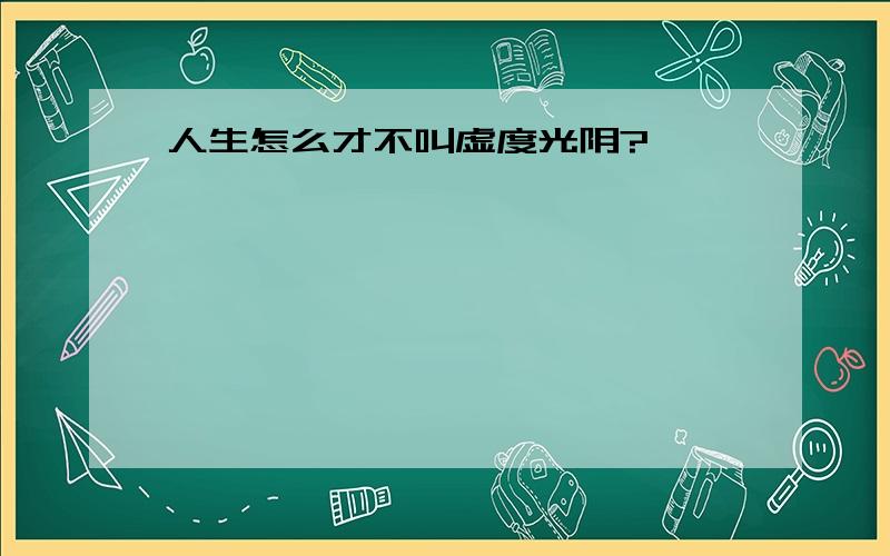 人生怎么才不叫虚度光阴?