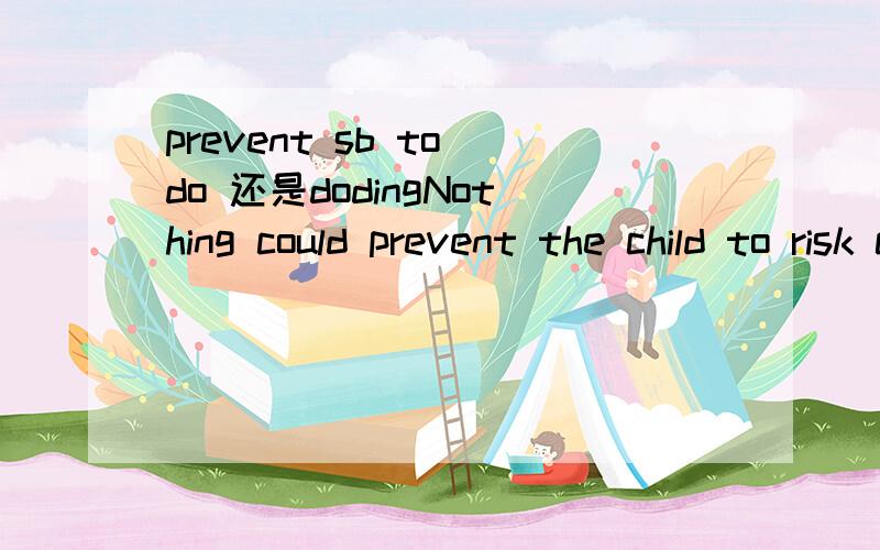 prevent sb to do 还是dodingNothing could prevent the child to risk climbing that tall tree网上这句话很多,但与prevent sb from doing sth矛盾 这是怎么回事