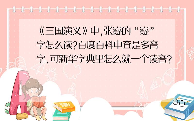 《三国演义》中,张嶷的“嶷”字怎么读?百度百科中查是多音字,可新华字典里怎么就一个读音?
