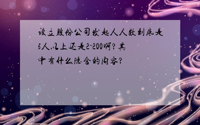 设立股份公司发起人人数到底是5人以上还是2-200啊?其中有什么隐含的内容?