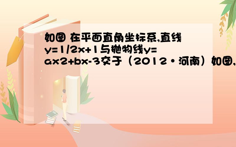 如图 在平面直角坐标系,直线y=1/2x+1与抛物线y=ax2+bx-3交于（2012•河南）如图,在平面直角坐标系中,直线y= 1/2x+1与抛物线y=ax2+bx-3交于A、B两点,点A在x轴上,点B的纵坐标为3．点P是直线AB下方的