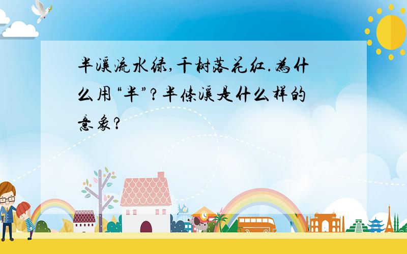 半溪流水绿,千树落花红.为什么用“半”?半条溪是什么样的意象?