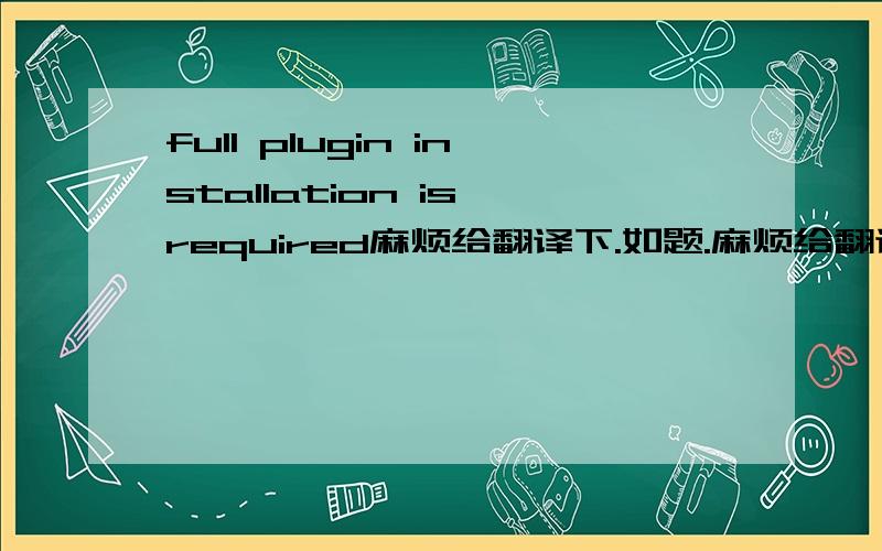 full plugin installation is required麻烦给翻译下.如题.麻烦给翻译下.