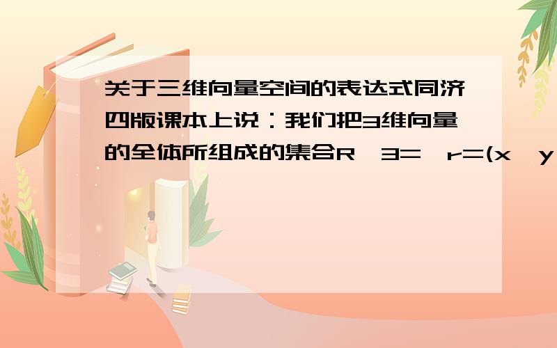 关于三维向量空间的表达式同济四版课本上说：我们把3维向量的全体所组成的集合R^3={r=(x,y,z)^T|x,y,z属于R}叫做三维向量空间R^3={r=(x,y,z)^T|x,y,z属于R}这个式子,看不懂,r是一个向量是肯定的,主